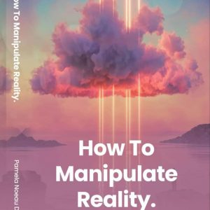 How To Manipulate Reality: A Memoir of Awakening, Sovereignty, and the Four Reasons We Are Here